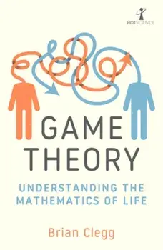 Game Theory. Understanding the Mathematics of Life, Paperback/Brian Clegg