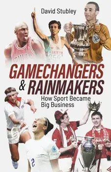 Gamechangers and Rainmakers. How Sport Became Big Business, Paperback/David Stubley