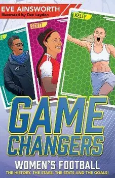 Gamechangers: Women's Football. The History, the Stars, the Stats and the Goals!, Paperback/Eve Ainsworth