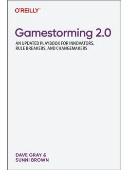 Gamestorming 2.0. An Updated Playbook for Innovators, Rule Breakers, and Changemakers, Paperback/Sunni Brown