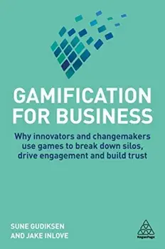 Gamification for Business. Why Innovators and Changemakers use Games to break down Silos, Drive Engagement and Build Trust, Hardback/Jake Inlove