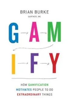 Gamify: How Gamification Motivates People to Do Extraordinary Things, Hardcover/Biran Burke