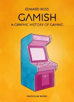 Gamish: A Graphic History of Gaming/Edward Ross