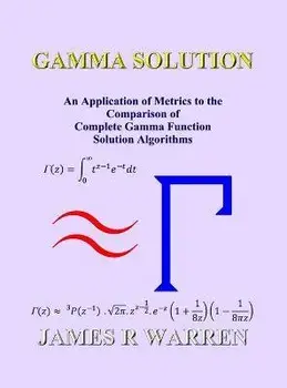 Gamma Solution: An Application of Metrics to the Comparison of Complete Gamma Function Solution Algorithms, Hardcover/James R. Warren
