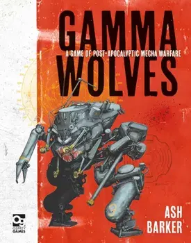 Gamma Wolves. A Game of Post-apocalyptic Mecha Warfare, Hardback/Ash Barker