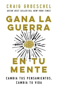 Gana La Guerra En Tu Mente: Cambia Tus Pensamientos, Cambia Tu Vida, Paperback/Craig Groeschel