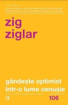 Gandeste optimist intr-o lume cenusie. Editia a II-a/Zig Ziglar