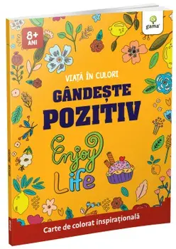 Gandeste pozitiv. Enjoy life. Carte de colorat inspirationala/***
