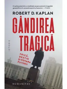 Gandirea tragica. Frica, destin si povara puterii/Robert D. Kaplan