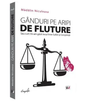 Ganduri pe aripi de fluture sau cum mi-am gasit locul intre suflet si constiinta/Madalin Niculeasa