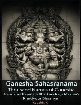 Ganesha Sahasranama - Thousand Names of Ganesha: Translated Based on Bhaskara Raya Makhin's Khadyota Bhashya, Paperback/Koushik K