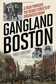 Gangland Boston: A Tour Through the Deadly Streets of Organized Crime, Paperback/Emily Sweeney