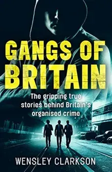 Gangs of Britain - The Gripping True Stories Behind Britain's Organised Crime, Paperback/Wensley Clarkson