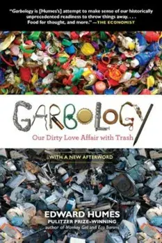 Garbology: Our Dirty Love Affair with Trash, Paperback/Edward Humes