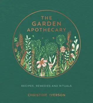 Garden Apothecary. Recipes, Remedies and Rituals, Hardback/Christine Iverson