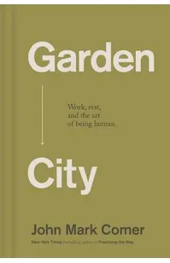 Garden City: Work, Rest, and the Art of Being Human - John Mark Comer