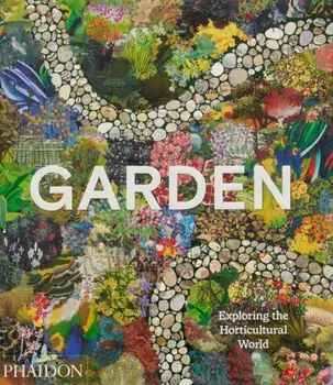 Garden. Exploring the Horticultural World, Hardback/Phaidon Editors