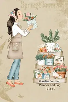 Garden Journal, Planner and Log Book: Comprehensive Garden Notebook with Garden Record Diary, Garden Plan Worksheet, Monthly or Seasonal Planting Plan/Joy Bloom