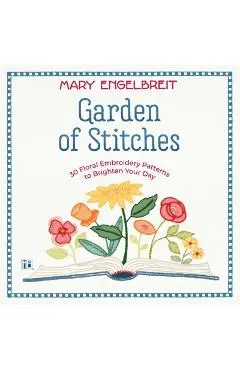 Garden of Stitches: 30 Floral Embroidery Patterns to Brighten Your Day - Mary Engelbreit