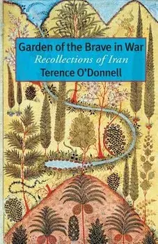 Garden of the Brave in War: Recollections of Iran, Paperback/Terence O'Donnell