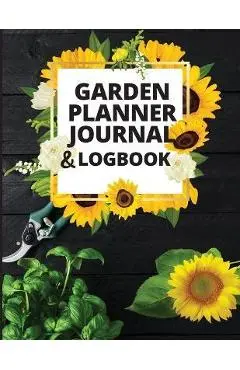 Garden Planner Journal and Log Book: A Complete Gardening Organizer Notebook for Garden Lovers to Track Vegetable Growing, Gardening Activities and Pl - Ivy Books