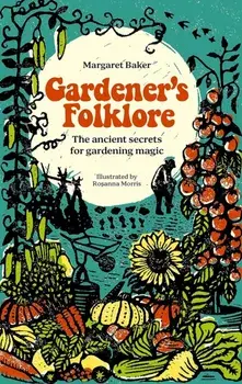 Gardener'S Folklore. The Ancient Secrets for Gardening Magic, Hardback/Margaret Baker