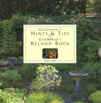 Gardener's Hints & Tips/Record Book. Two Companion Write-In Volumes on an Enchanting Gardening Theme, with Over 150 Glorious Illustrations, Paperback/Antony Atha
