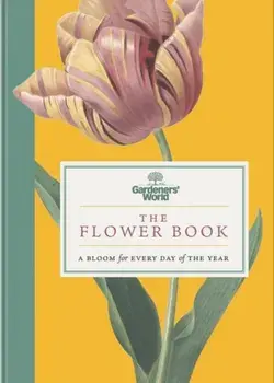 Gardeners’ World: The Flower Book. A Bloom for Every Day of the Year, Hardback/Gardeners' World Magazine