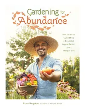 Gardening for Abundance. Your Guide to Cultivating a Bountiful Veggie Garden and a Happier Life, Paperback/Brian Brigantti