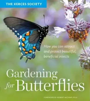 Gardening for Butterflies: How You Can Attract and Protect Beautiful, Beneficial Insects, Paperback/The Xerces Society