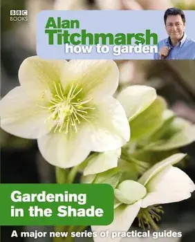 Gardening in the Shade, Paperback/Alan Titchmarsh