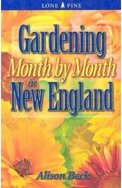 Gardening Month by Month in New England - Alison Beck