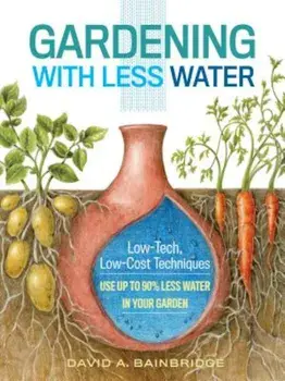 Gardening with Less Water: Low-Tech, Low-Cost Techniques; Use Up to 90 procente Less Water in Your Garden, Paperback/David A. Bainbridge