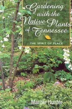 Gardening with the Native Plants of Tenn: The Spirit of Place, Paperback/Margie Hunter