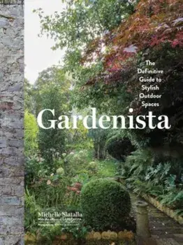 Gardenista: The Definitive Guide to Stylish Outdoor Spaces, Hardcover/Michelle Slatalla