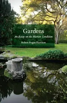 Gardens: An Essay on the Human Condition, Hardcover/Robert Pogue Harrison