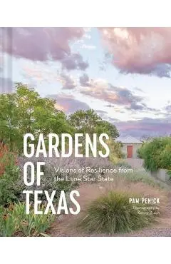 Gardens of Texas: Visions of Resilience from the Lone Star State - Pam Penick