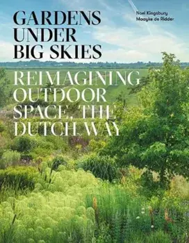 Gardens Under Big Skies. Reimagining Outdoor Space, the Dutch Way, Hardback/Noel Kingsbury