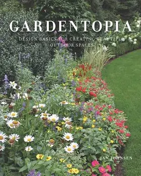 Gardentopia: Design Basics for Creating Beautiful Outdoor Spaces, Hardcover/Jan Johnsen