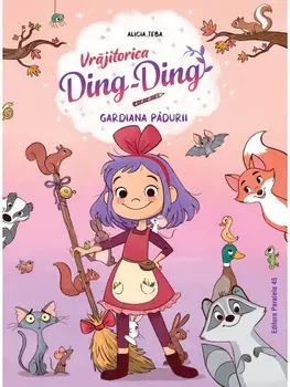Gardiana padurii. Seria Vrajitorica Ding-Ding. Volumul I/Alicia Teba