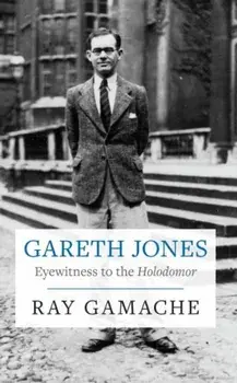 Gareth Jones. Eyewitness to the Holodomor, Paperback/Ray Gamache