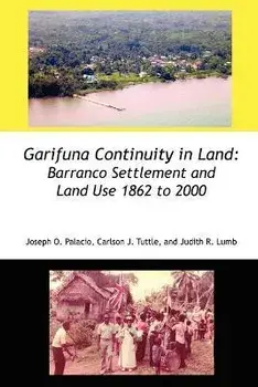 Garifuna Continuity in Land: Barranco Settlement and Land Use 1862 to 2000, Paperback/Joseph Orlando Palacio