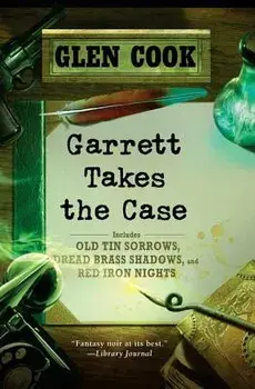 Garrett Takes the Case: Old Tin Sorrows/Dread Brass Shadows/Red Iron Nights, Paperback/Glen Cook