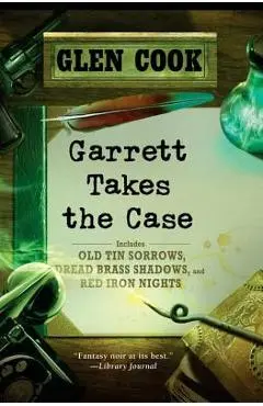 Garrett Takes the Case: Old Tin Sorrows/Dread Brass Shadows/Red Iron Nights - Glen Cook