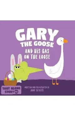 Gary The Goose And His Gas On The Loose: Fart Book and Rhyming Read Aloud Story About Farting and Friendship. An Easter Basket Gift For Boys and Girls - Jane Bexley