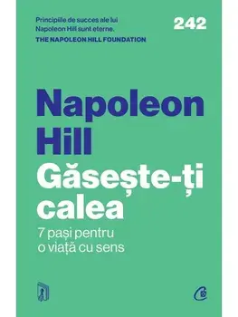 Gaseste-ti calea. 7 pasi pentru o viata cu sens/Napoleon Hill, The Napoleon Hill Foundation