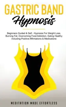 Gastric Band Hypnosis: Beginners Guided & Self-Hypnosis For Weight Loss, Burning Fat, Overcoming Food Addiction, Eating Healthy Including Pos/***