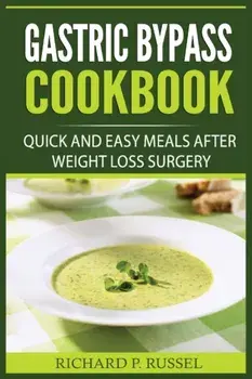 Gastric Bypass Cookbook: Quick And Easy Meals After Weight Loss Surgery, Paperback/Richard P. Russel