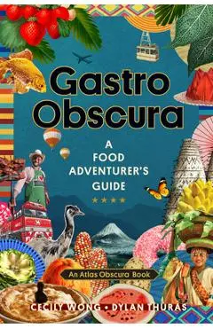 Gastro Obscura: A Food Adventurer's Guide - Cecily Wong