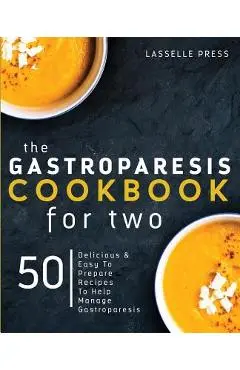 Gastroparesis Cookbook for Two: Delicious & Easy To Prepare Recipes To Help Manage Gastroparesis - Lasselle Press